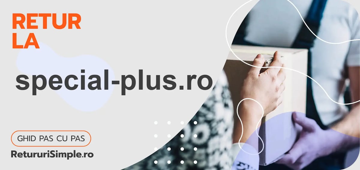 Cum să returnați rapid și în siguranță un articol către special-plus.ro?